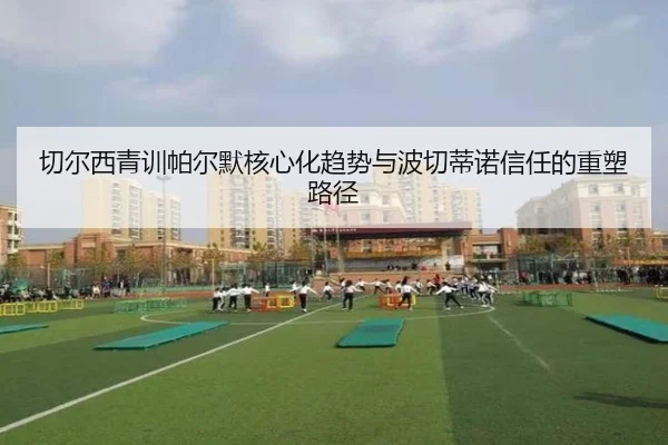 切尔西青训帕尔默核心化趋势与波切蒂诺信任的重塑路径 | leyu
